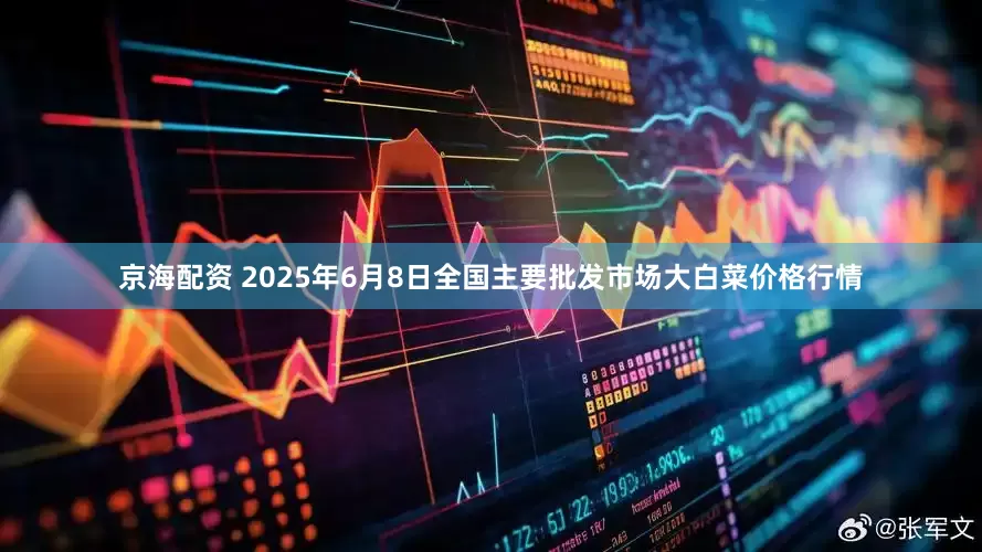 京海配资 2025年6月8日全国主要批发市场大白菜价格行情